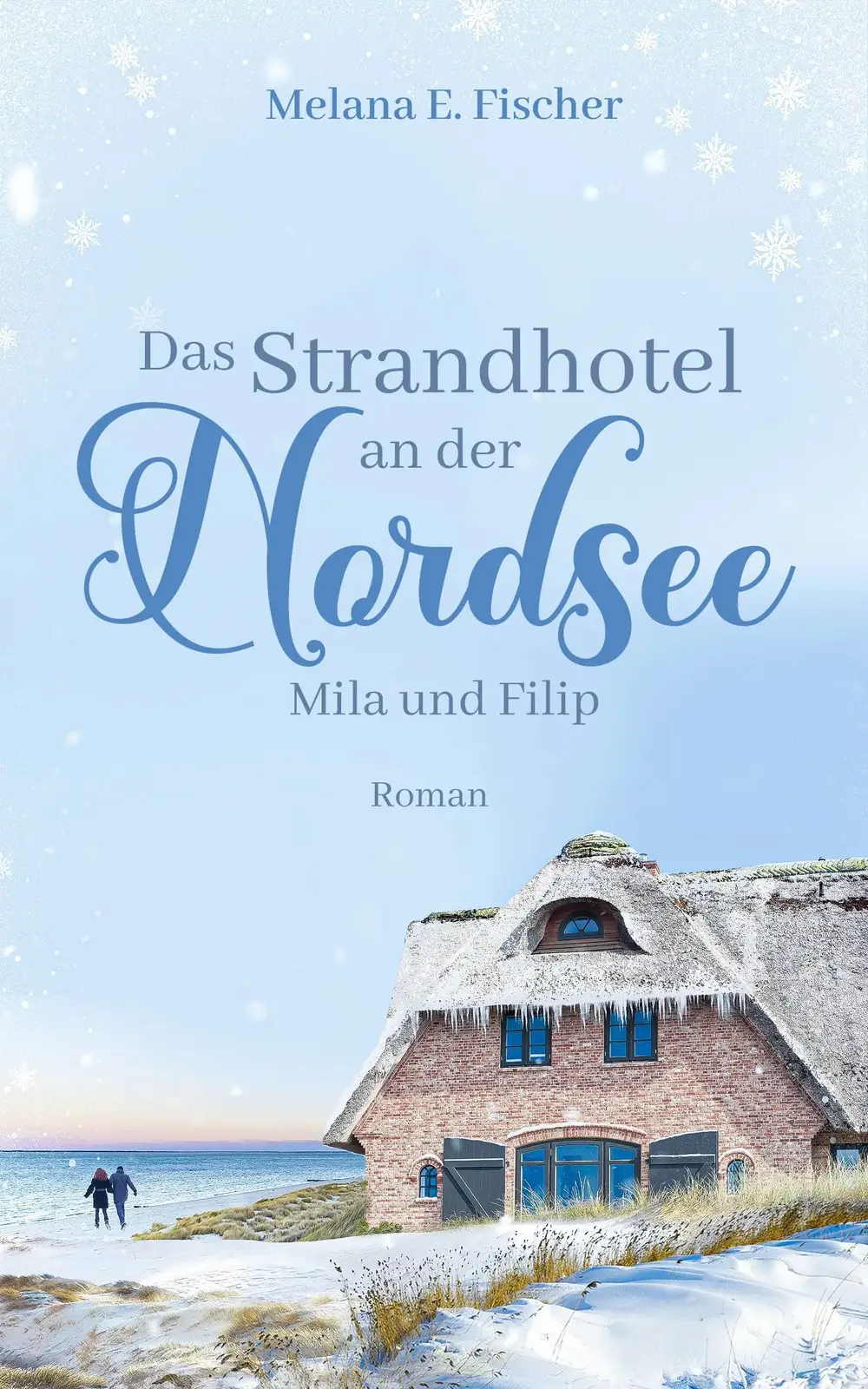 20.12.2023: Cover des Buches: Das Strandhotel an der Nordsee - Band 1 Cover: Schriftzug Melana E.Fischer,
darunter der Titel Das Strandhotel an der Nordsee,
die Namen der Hauptcharaktere Mila und Filip,
Roman,
das ganze auf bleuem Hintergrundmit Schneeflocken,
ein friesisches Haus am Wasser und 2 Personen im Sand am Strand