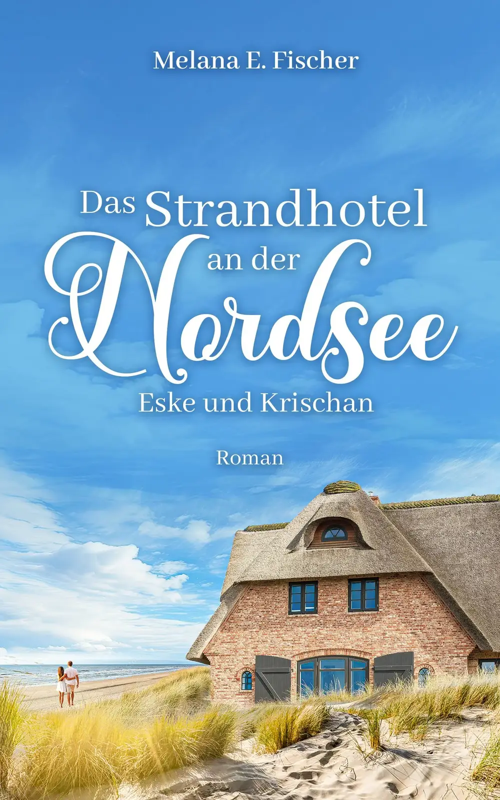 06.06.2024: Vorbestellung des zweiten Band von -Das Strandhotel an der Nordsee- Cover des Romans -Das Strandhotel an der Nordee-,
oben der Name der Autorin -Melana E. Fischer-,
darunter der Buchtitel,
Zusatz -Eske und Krischan-,
als Hintergrund ist der blaue Himmel über dem Sandstrand zu sehen,
mit einem nordfriesischen Haus